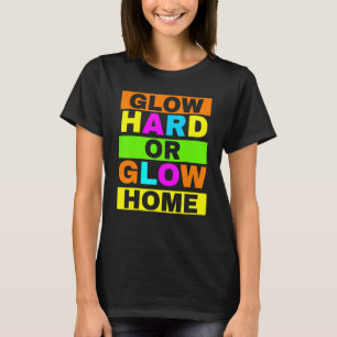 Glow Hard Or Glow Home Neon Lights Party T-Shirt