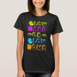 Glow Hard Or Glow Home Party 80s Vintage Retro Col T-Shirt