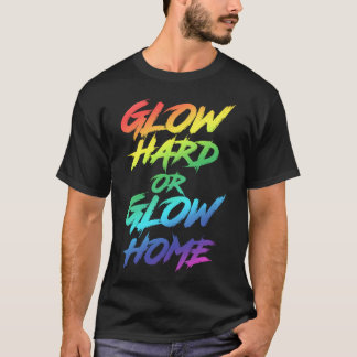 Glow Hard Or Glow Home Party T-Shirt