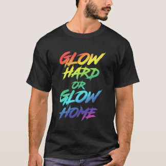 Glow Hard Or Glow Home Py T-Shirt