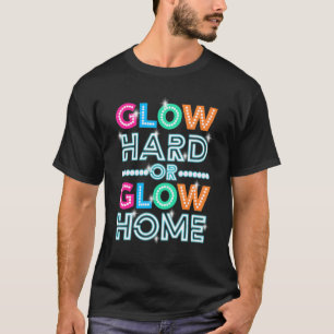 Glow Hard Or Glow Home Retro 80's Birthday Eightie T-Shirt