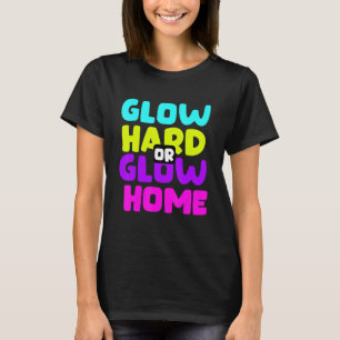 Glow Hard or Glow Home T-Shirt