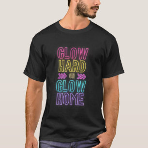 Glow Hard or Glow Home Women Girls Boys Kids Glow T-Shirt