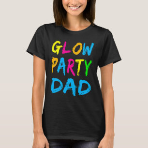 Glow Party Clothing Glow Party Glow Party Dad T-Shirt