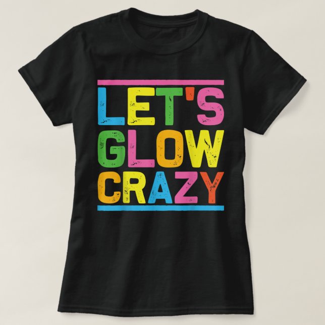 Glow Party Let's Glow Crazy  T-Shirt (Design Front)