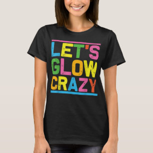 Glow Party Let's Glow Crazy  T-Shirt