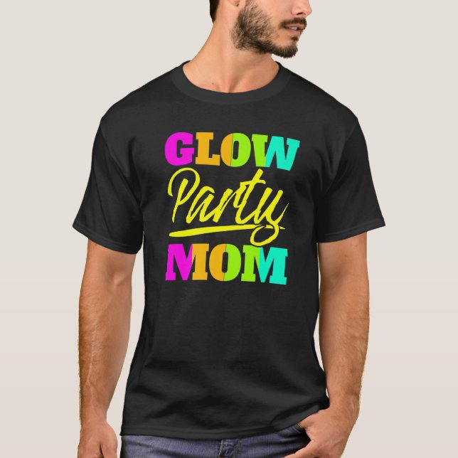 Glow Party Mum Neon Lights Party  Mothers Day  1 T-Shirt (Front)