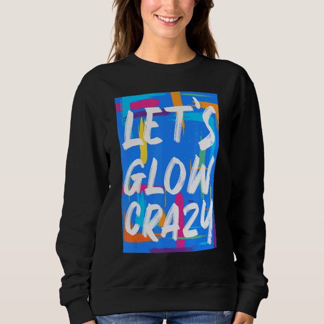 Glow Party Squad Let's Glow Crazy 80s Retro Costum Sweatshirt (Front)