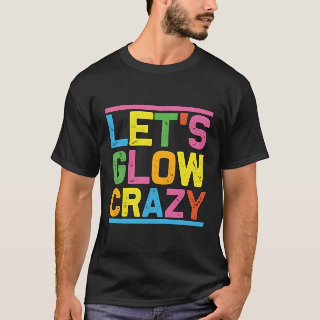 Glow Py Let'S Glow Crazy T-Shirt (Front)