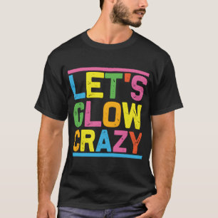 Glow Py Let'S Glow Crazy T-Shirt