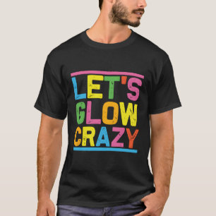 Glow Py Let'S Glow Crazy T-Shirt