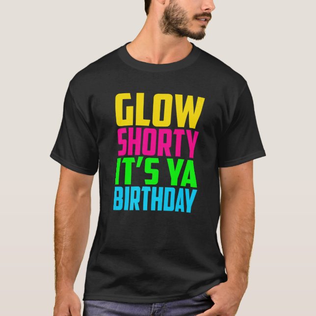 Glow Shorty Its Ya Birthday Glow Party Squad Fan   T-Shirt (Front)