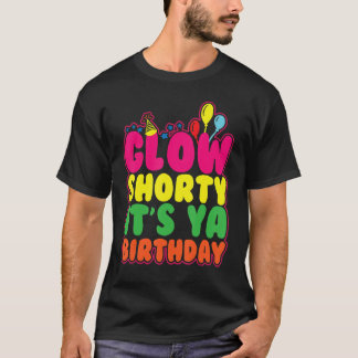 Glow Shorty It's Ya Birthday Let's Glow Party 80s  T-Shirt