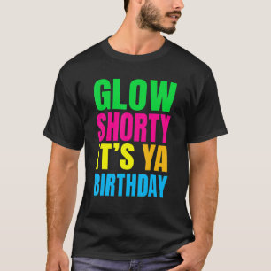 Glow Shorty Its Your Birthday Glow Party T-Shirt