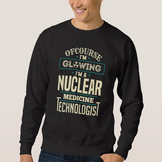 Glowing Nuclear Medicine Technologist Nuc Med Tech Sweatshirt (Front)