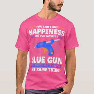 Glue Gun You Can'T Buy Happiness But You Can Buy A T-Shirt