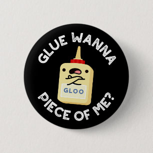 Glue Wanna Piece Of Me Funny Pun Dark BG 6 Cm Round Badge