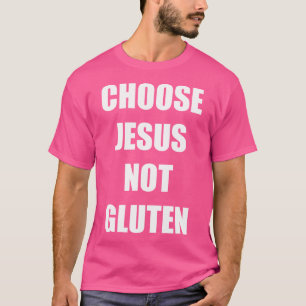 Gluten Free Funny Saying Choose Jesus Not Gluten T-Shirt