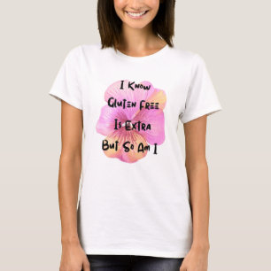 Gluten Free Is Extra And So Am I Celiac disease T-Shirt