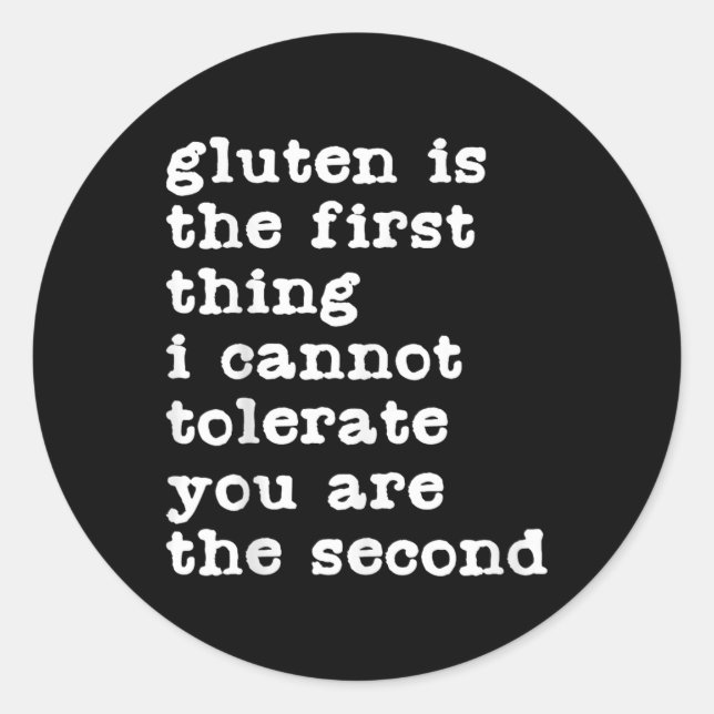 Gluten Is The First Thing I Cannot Tolerate Funny  Classic Round Sticker (Front)