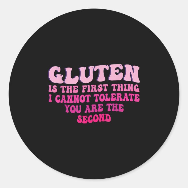 Gluten Is The First Thing I Cannot Tolerate Funny  Classic Round Sticker (Front)