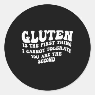 Gluten Is The First Thing I Cannot Tolerate You Ar Classic Round Sticker