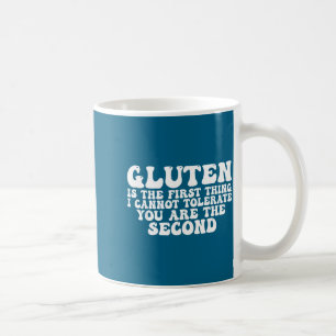 Gluten Is The First Thing I Cannot Tolerate You Ar Coffee Mug
