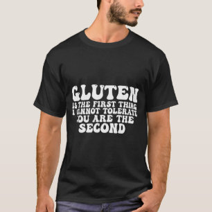 Gluten Is The First Thing I Cannot Tolerate You Ar T-Shirt