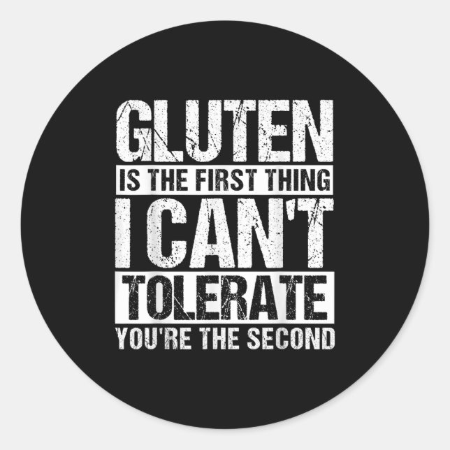 Gluten Is The First Thing I Can't Tolerate You're  Classic Round Sticker (Front)