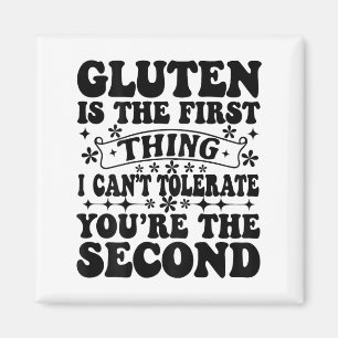 Gluten Is The First Thing I Can't Tolerate You're Magnet