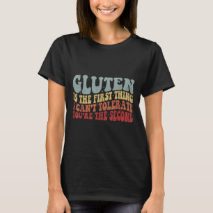 Gluten Is The First Thing I Can't Tolerate You're T-Shirt
