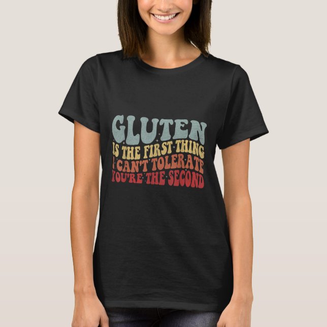 Gluten Is The First Thing I Can't Tolerate You're  T-Shirt (Front)