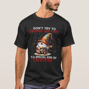 Gnome Don t Try To Figure Me Out I m A Special Kin T-Shirt