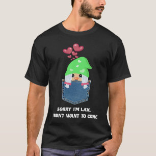 Gnome Girl With Hearts Sorry I'm Late I Didn't Wan T-Shirt