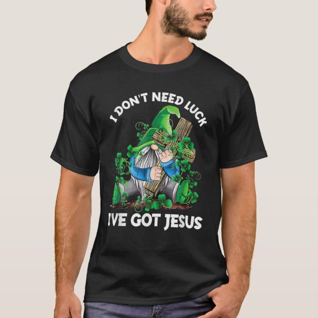 Gnome I Don't Need Luck I've Got Jesus St Patrick' T-Shirt (Front)