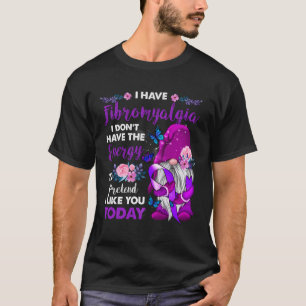 Gnome I Have Fibromyalgia I Don'T Have The Energy  T-Shirt