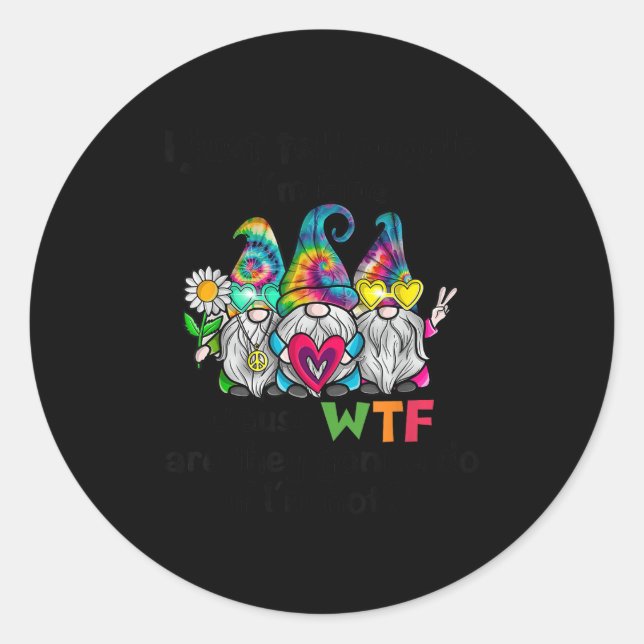 Gnome I Just Tell People I'm Fine Cause Wtf Are Th Classic Round Sticker (Front)