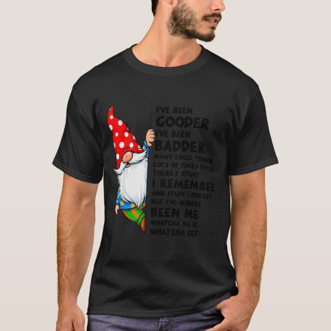Gnome I've Been Gooder I've Been Badder Many Times T-Shirt (Front)