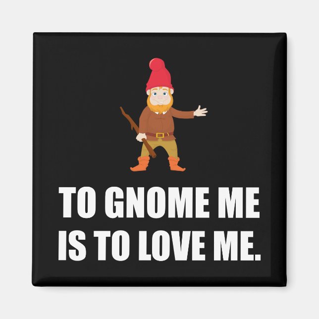 Gnome Me Is To Love Me Magnet (Front)