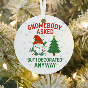 Gnomebody Asked But I Decorated Anyway Christmas Metal Tree Decoration