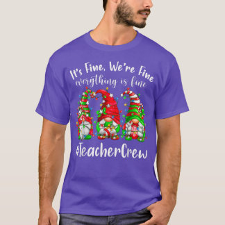 Gnomes Christmas Im Fine Everything Is Fine Teache T-Shirt
