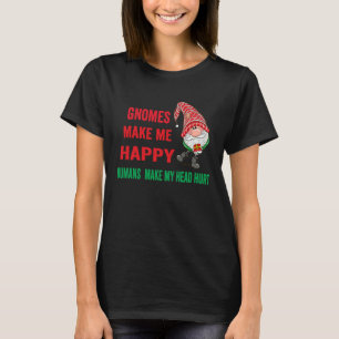 gnomes Make Me Happy Humans Make My Head Hurt xma T-Shirt
