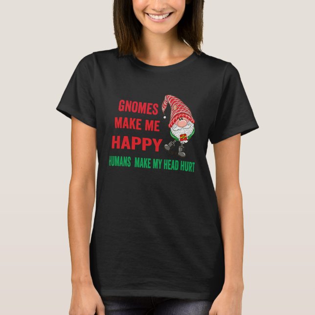 gnomes Make Me Happy Humans Make My Head Hurt  xma T-Shirt (Front)