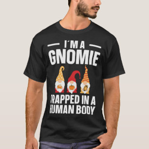 Gnomie Trapped In A Human Body Gnome T-Shirt