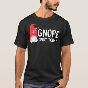 Gnope Gnot Today  Gnome For Lazy People T-Shirt
