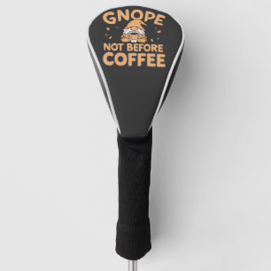 Gnope Not Before Coffee Funny Gnomes Caffeine   Golf Head Cover
