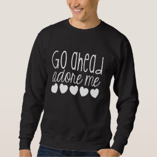 Go Ahead Adore Me Cute Love Heart Valentine's Day Sweatshirt