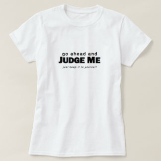Go Ahead and Judge Me T-Shirt