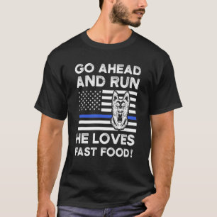 Go Ahead And Run He Loves Fast Food Police Dog K T-Shirt