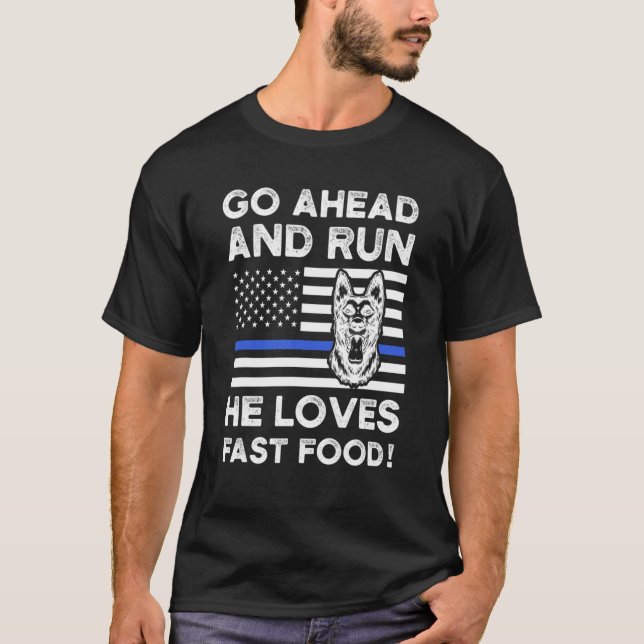 Go Ahead And Run He Loves Fast Food  Police Dog K  T-Shirt (Front)